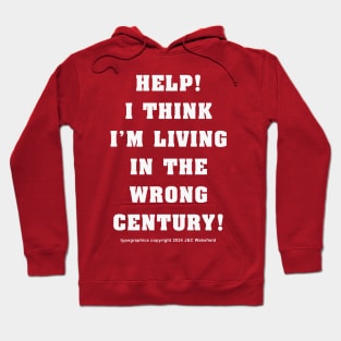 Help! I think I'm living in the wrong century! Hoodie